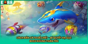Cách Bắn Cá To Dễ Chết – Bí Quyết Hạ Gục Boss Khủng Thần Tốc